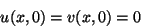 \begin{displaymath}u(x,0)=v(x,0)=0\end{displaymath}